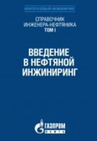 Справочник инженера-нефтяника. Том I. Введение в нефтяной инжиниринг