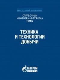 Справочник инженера-нефтяника. Техника и технологии добычи. Том IV