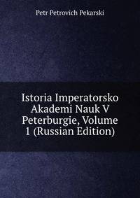 Istoria Imperatorsko Akademi Nauk V Peterburgie, Volume 1 (Russian Edition)