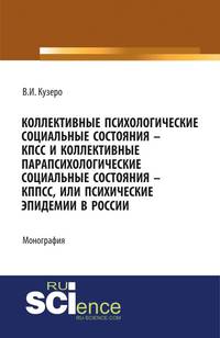 Коллективные психологические социальные состояния - КПСС и коллективные пара - психологические социальные состояния - КППСС или психические эпидемии в России. Монография