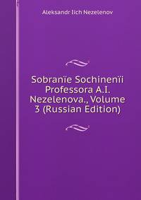 Sobran?e Sochinen?i Professora A.I. Nezelenova., Volume 3 (Russian Edition)