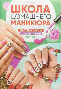 Школа домашнего маникюра. Десятки идей. Выпуск №2/2018. Мастер классы. Советы профи. Идеи