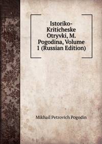 Istoriko-Kriticheske Otryvki, M. Pogodina, Volume 1 (Russian Edition)