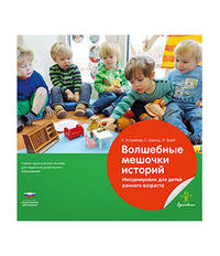 Волшебные мешочки историй. Инсценировки для детей раннего возраста. Учебно-практическое пособие для педагогов