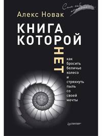 Книга, которой нет. Как бросить беличье колесо и стряхнуть пыль со своей мечты