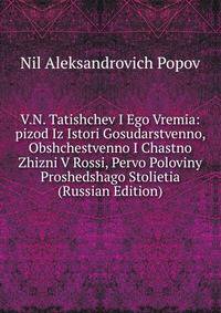 V.N. Tatishchev I Ego Vremia: pizod Iz Istori Gosudarstvenno, Obshchestvenno I Chastno Zhizni V Rossi, Pervo Poloviny Proshedshago Stolietia (Russian Edition)