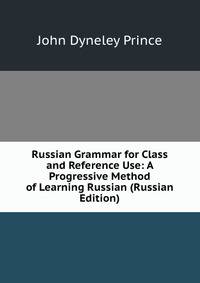 Russian Grammar for Class and Reference Use: A Progressive Method of Learning Russian (Russian Edition)