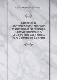 Ukazatel K Povremennym Izdaniam Ministerstva Narodnago Prosvieshchenia: S 1803 Po iun 1864 Goda, Part 2 (Russian Edition)