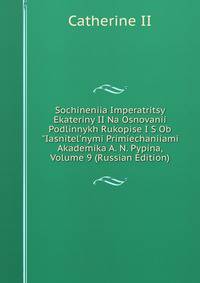 Sochineniia Imperatritsy Ekateriny II Na Osnovanii Podlinnykh Rukopise I S Ob"Iasnitel'nymi Primiechaniiami Akademika A. N. Pypina, Volume 9 (Russian Edition)