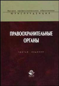 Правоохранительные органы: Учебник для вузов / Под ред. О.А. Галустья. - 3-е изд., перераб. и доп. (Серия "Высшее профессиональное образование") Юриспруденция