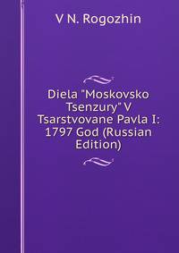 Diela "Moskovsko Tsenzury" V Tsarstvovane Pavla I: 1797 God (Russian Edition)