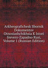 Археографический Сборник Документов Относящихся К Истории Северо-Западной Руси