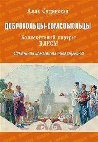 Добровольцы-комсомольцы. Коллективный портрет ВЛКСМ. 100-летию комсомола посвящается
