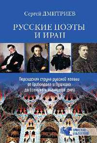 Русские поэты и Иран. Персидская струна русской поэзии от Грибоедова и Пушкина до Есенина и нынешних дней