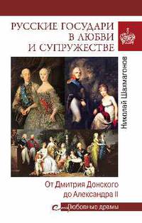 Любовные драмы Русские государи в любви и супружестве. От Дмитрия Донского до Александра II