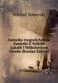 Isotoriko-tnograficheskiia Zamietki O Velikikh Lukakh I Velikolutskom Uiezdie (Russian Edition)