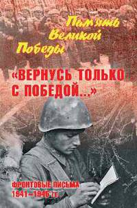 "Вернусь только с Победой..." Фронтовые письма 1941-1945 гг.