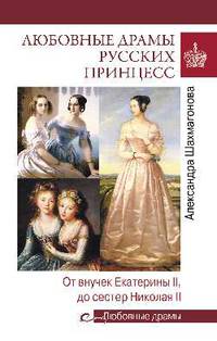 Любовные драмы русских принцесс. От Екатерины I до сестер Николая II