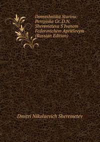 Domashn???? Starina: Perepiska Gr. D.N. Sheremeteva S Ivanom Fedorovichem Apr??levym (Russian Edition)