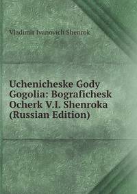Uchenicheske Gody Gogolia: Bografichesk Ocherk V.I. Shenroka (Russian Edition)