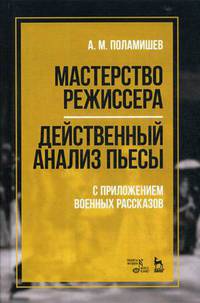 Мастерство режиссера. Действенный анализ пьесы. С приложением военных рассказов. Учебное пособие