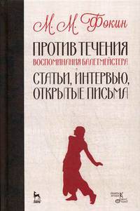 Против течения. Воспоминания балетмейстера. Статьи, интервью, открытые письма