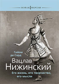Вацлав Нижинский. Его жизнь, его творчество, его мысли