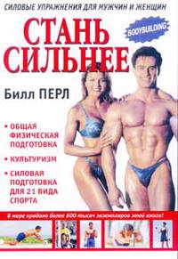 Стань сильнее: Силовые упражнения для мужчин и женщин: Общая физическая подготовка; Культуризм; Силовая подготовка для 21 вида спорта / Пер. с англ. Баженова В.М.