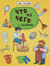 Что из чего. Развивающая книжка с наклейками