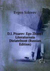 D.I. Pisarev: Ego Zhizn I Literaturnaia Dieiatelnost (Russian Edition)
