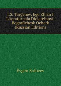 I.S. Turgenev, Ego Zhizn I Literaturnaia Dieiatelnost: Bografichesk Ocherk (Russian Edition)
