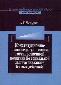 Конституционно-правовое регулирование государственной политики по социальной защите инвалидов боевых действий. Монография (Серия:'Высшее профессиональное образование-Юриспруденция"