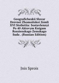 Geograficheskii Slovar Drevnei Zhomoitskoi Zemli XVI Stolietiia: Sostavlennyi Po 40 Aktovym Knigam Rossienskago Zemskago Suda . (Russian Edition)