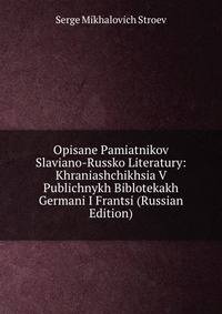 Opisane Pamiatnikov Slaviano-Russko Literatury: Khraniashchikhsia V Publichnykh Biblotekakh Germani I Frantsi (Russian Edition)