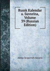 Russk Kalendar a. Suvorina, Volume 39 (Russian Edition)