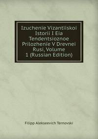 Izuchen?e Vizant?iskoi Istorii I Eia Tendentsioznoe Prilozhen?e V Drevnei Rusi, Volume 1 (Russian Edition)
