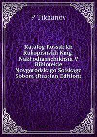 Katalog Rossskikh Rukopisnykh Knig: Nakhodiashchikhsia V Biblotekie Novgorodskago Sofskago Sobora (Russian Edition)