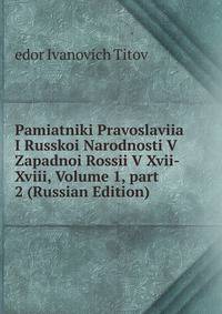 Pamiatniki Pravoslaviia I Russkoi Narodnosti V Zapadnoi Rossii V Xvii-Xviii, Volume 1, part 2 (Russian Edition)