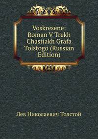 Voskresene: Roman V Trekh Chastiakh Grafa Tolstogo (Russian Edition)