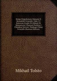 Kniga Glagolemaia Opisane O Rossskikh Sviatykh: Gdie I V Kotorom Gradie Ili Oblasti Ili Monastyrie I Pustyni Pozhive I Chiudesa Sotvori, Vsiakago China Sviatykh (Russian Edition)