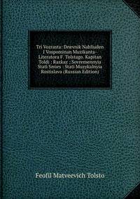 Tri Vozrasta: Dnevnik Nabliuden I Vospominan Muzikanta-Literatora F. Tolstago. Kapitan Toldi : Razkaz ; Sovremennyia Stati Smies : Stati Muzykalnyia Rostislava (Russian Edition)