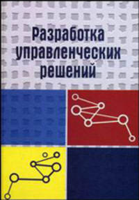 Разработка управленческих решений. Учебник для студентов ВУЗов, обучающихся по специальности "Антикризисное управление" и другим экономическим специальностям, специальности "Менеджмент организации". Гриф УМО МО РФ
