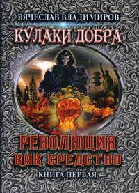 Кулаки добра. Книга 1: Революция как средство