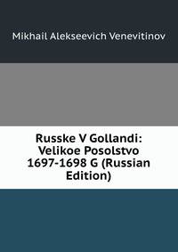 Russke V Gollandi: Velikoe Posolstvo 1697-1698 G (Russian Edition)