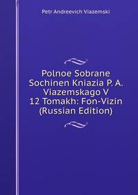 Polnoe Sobrane Sochinen Kniazia P. A. Viazemskago V 12 Tomakh: Fon-Vizin (Russian Edition)