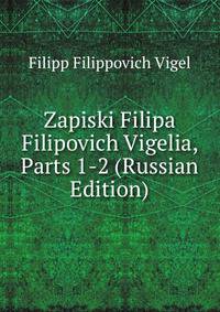 Zapiski Filipa Filipovich Vigelia, Parts 1-2 (Russian Edition)