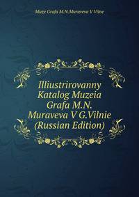 Illiustrirovanny Katalog Muzeia Grafa M.N.Muraveva V G.Vilnie (Russian Edition)