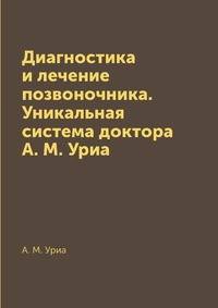 Диагностика и лечение позвоночника. Уникальная система доктора А. М. Уриа