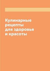 Кулинарные рецепты для здоровья и красоты