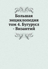 Большая энциклопедия Том 4. Бугурусланский уезд - Византийское право